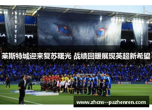 莱斯特城迎来复苏曙光 战绩回暖展现英超新希望