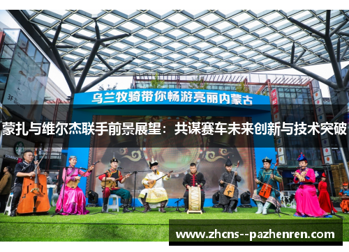 蒙扎与维尔杰联手前景展望：共谋赛车未来创新与技术突破