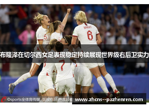 布隆泽在切尔西女足表现稳定持续展现世界级右后卫实力
