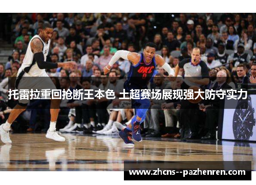 托雷拉重回抢断王本色 土超赛场展现强大防守实力