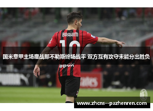 国米意甲主场鏖战那不勒斯终场战平 双方互有攻守未能分出胜负