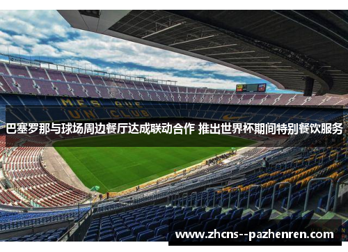 巴塞罗那与球场周边餐厅达成联动合作 推出世界杯期间特别餐饮服务 巴塞罗那与球场周边餐厅达成联动合作 推出世界杯期间特别餐饮服务